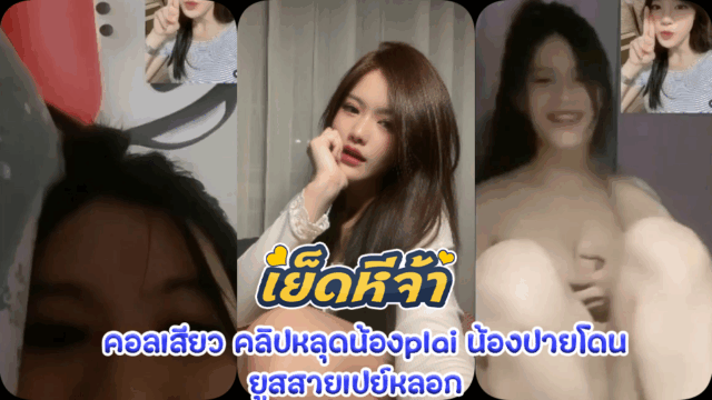 คอลเสียว คลิปหลุดน้องplai น้องปายโดนยูสสายเปย์หลอกไปคอลตั้งกล้องโชว์หุ่นเซ็กซี่ แล้วค่อยถอดเสื้อออกโชว์นมใหญ่ทั้งเต้าสวยจัด